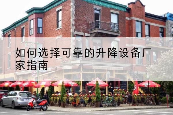 苍溪电动升降机厂家-如何选择可靠的升降设备厂家指南