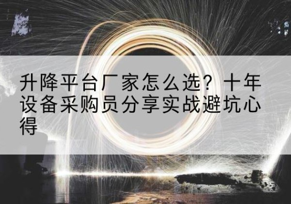 苍溪升降平台厂家-怎么选？十年设备采购员分享实战避坑心得